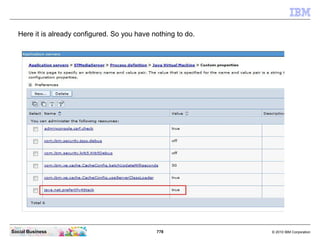 778 © 2010 IBM CorporationSocial Business
Here it is already configured. So you have nothing to do.
 