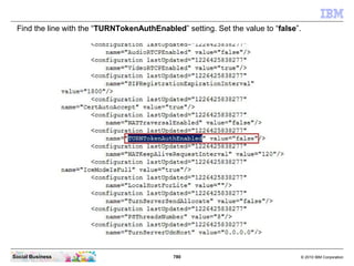 780 © 2010 IBM CorporationSocial Business
Find the line with the “TURNTokenAuthEnabled” setting. Set the value to “false”.
 