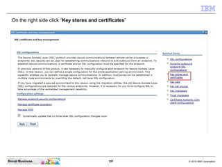 787 © 2010 IBM CorporationSocial Business
On the right side click “Key stores and certificates”
 