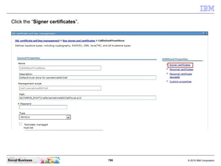 789 © 2010 IBM CorporationSocial Business
Click the “Signer certificates”.
 