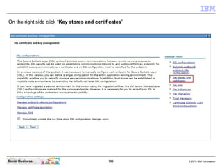 795 © 2010 IBM CorporationSocial Business
On the right side click “Key stores and certificates”
 