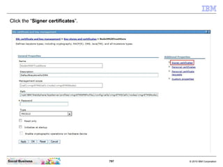 797 © 2010 IBM CorporationSocial Business
Click the “Signer certificates”.
 