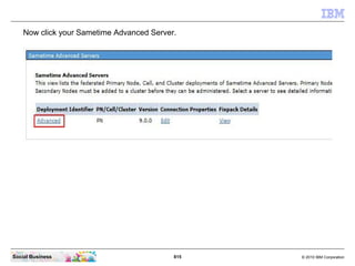815 © 2010 IBM CorporationSocial Business
Now click your Sametime Advanced Server.
 