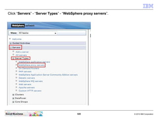 828 © 2010 IBM CorporationSocial Business
Click “Servers” - “Server Types” - “WebSphere proxy servers”.
 