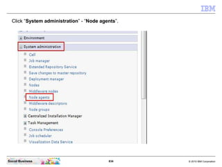 834 © 2010 IBM CorporationSocial Business
Click “System administration” - “Node agents”.
 