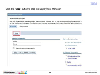838 © 2010 IBM CorporationSocial Business
Click the “Stop” button to stop the Deployment Manager.
 