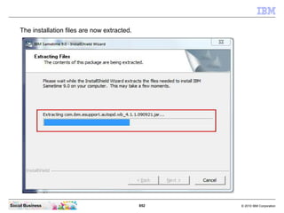 852 © 2010 IBM CorporationSocial Business
The installation files are now extracted.
 