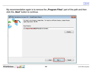 855 © 2010 IBM CorporationSocial Business
My recommendation again is to remove the „Program Files“ part of the path and then
click the „Next“ button to continue.
 