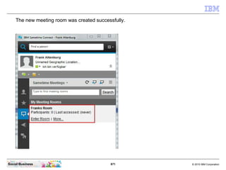 871 © 2010 IBM CorporationSocial Business
The new meeting room was created successfully.
 