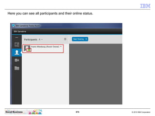 874 © 2010 IBM CorporationSocial Business
Here you can see all participants and their online status.
 