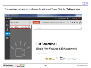 884 © 2010 IBM CorporationSocial Business
The meeting room was not configured for Voice and Video. Click the “Settings” icon.
 