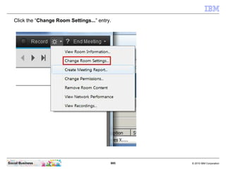 885 © 2010 IBM CorporationSocial Business
Click the “Change Room Settings...” entry.
 