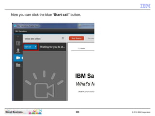 888 © 2010 IBM CorporationSocial Business
Now you can click the blue “Start call” button.
 