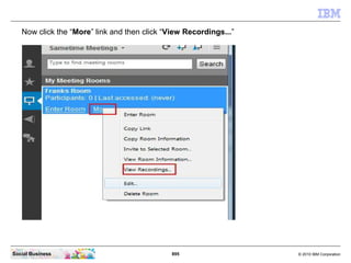 895 © 2010 IBM CorporationSocial Business
Now click the “More” link and then click “View Recordings...”
 