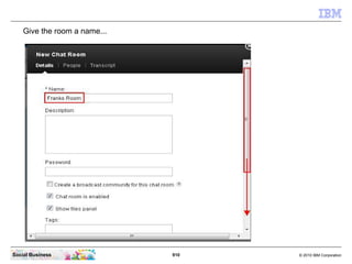 910 © 2010 IBM CorporationSocial Business
Give the room a name...
 
