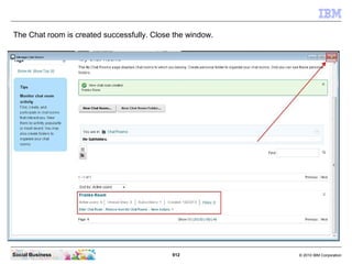 912 © 2010 IBM CorporationSocial Business
The Chat room is created successfully. Close the window.
 