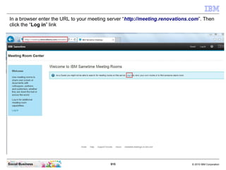 915 © 2010 IBM CorporationSocial Business
In a browser enter the URL to your meeting server “http://meeting.renovations.com”. Then
click the “Log in” link
 