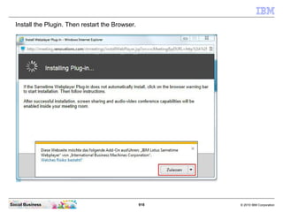 918 © 2010 IBM CorporationSocial Business
Install the Plugin. Then restart the Browser.
 