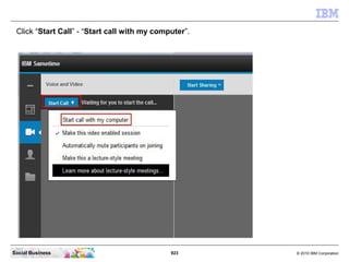 923 © 2010 IBM CorporationSocial Business
Click “Start Call” - “Start call with my computer”.
 