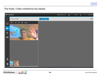 924 © 2010 IBM CorporationSocial Business
The Audio / Video conference has started.
 