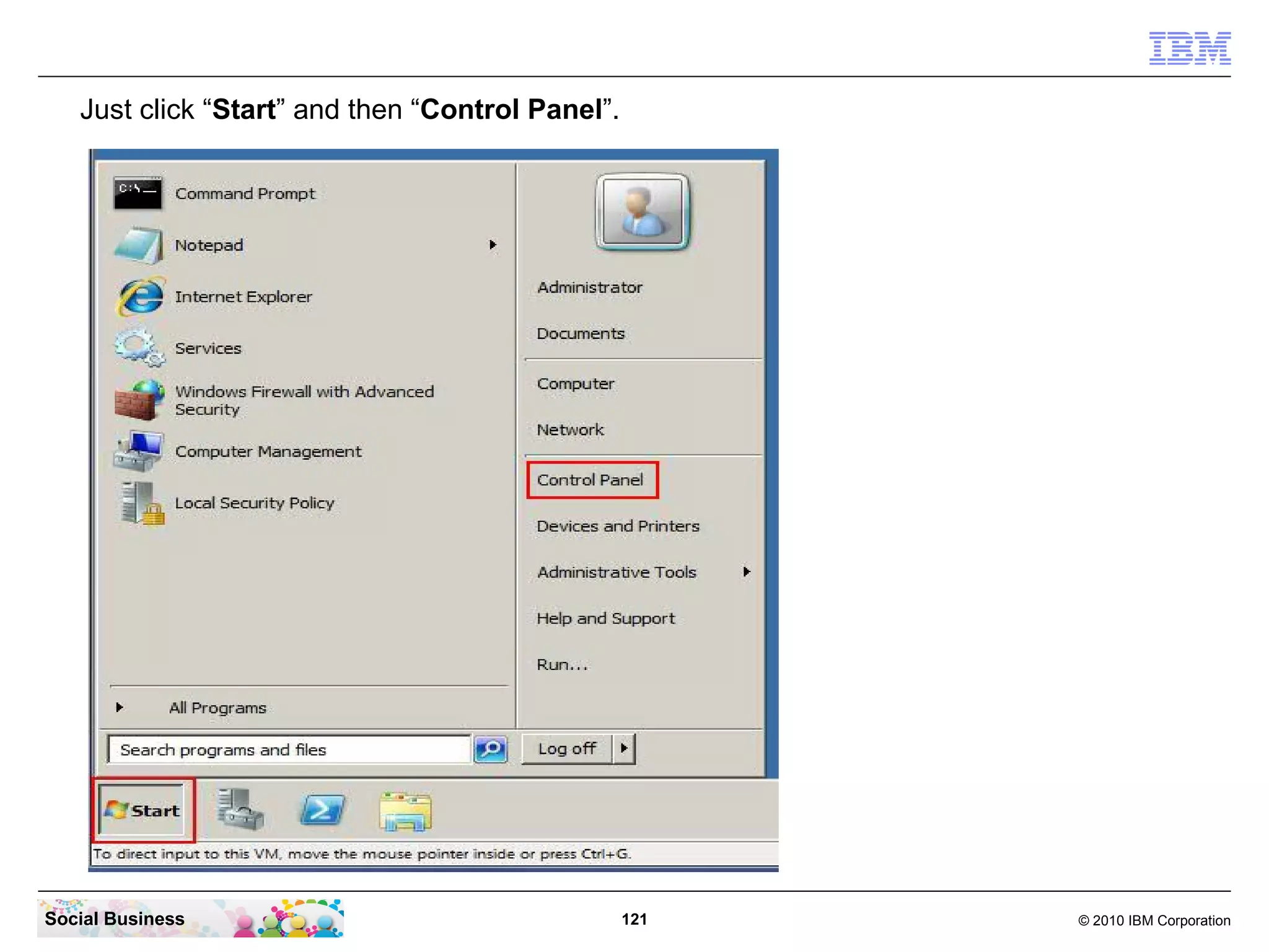 Just click “Start” and then “Control Panel”.

Social Business

121

© 2010 IBM Corporation

 