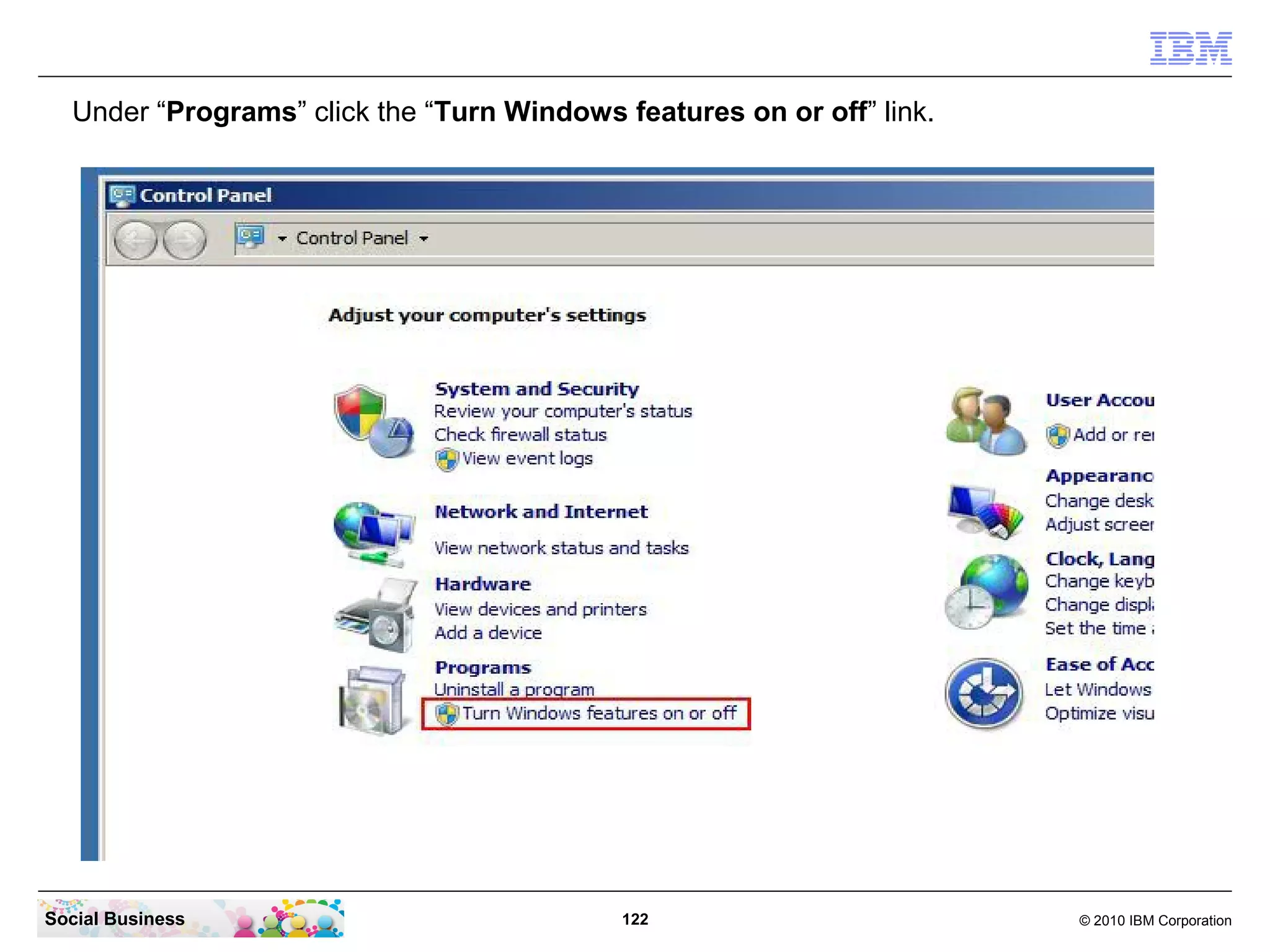 Under “Programs” click the “Turn Windows features on or off” link.

Social Business

122

© 2010 IBM Corporation

 