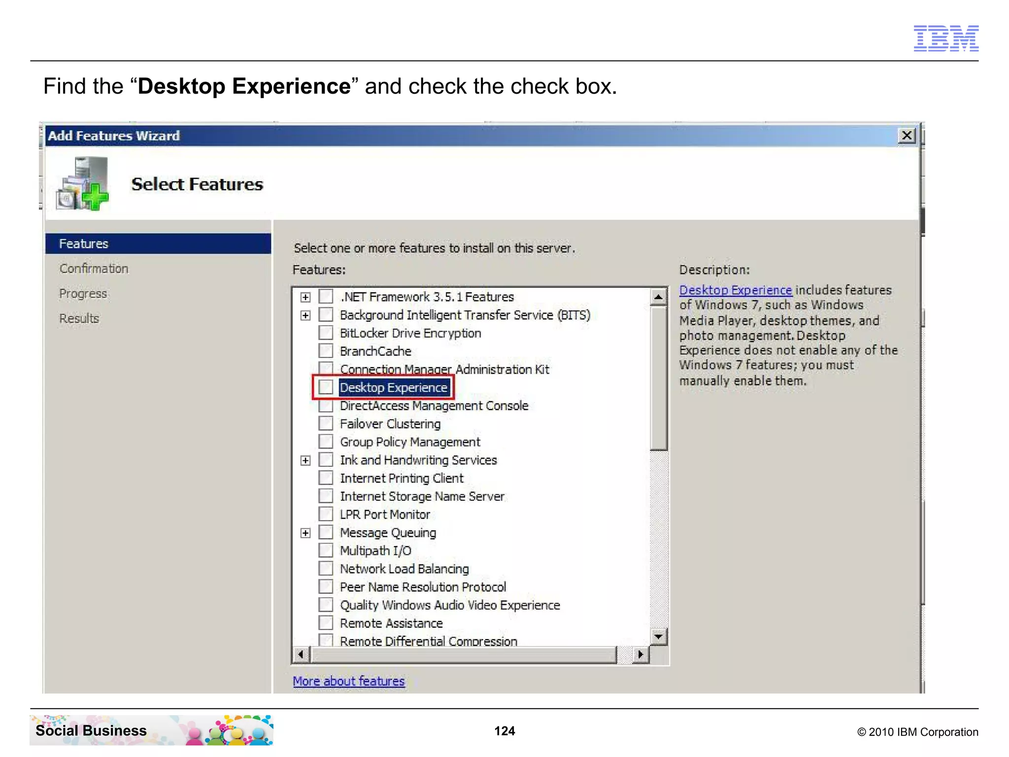 Find the “Desktop Experience” and check the check box.

Social Business

124

© 2010 IBM Corporation

 