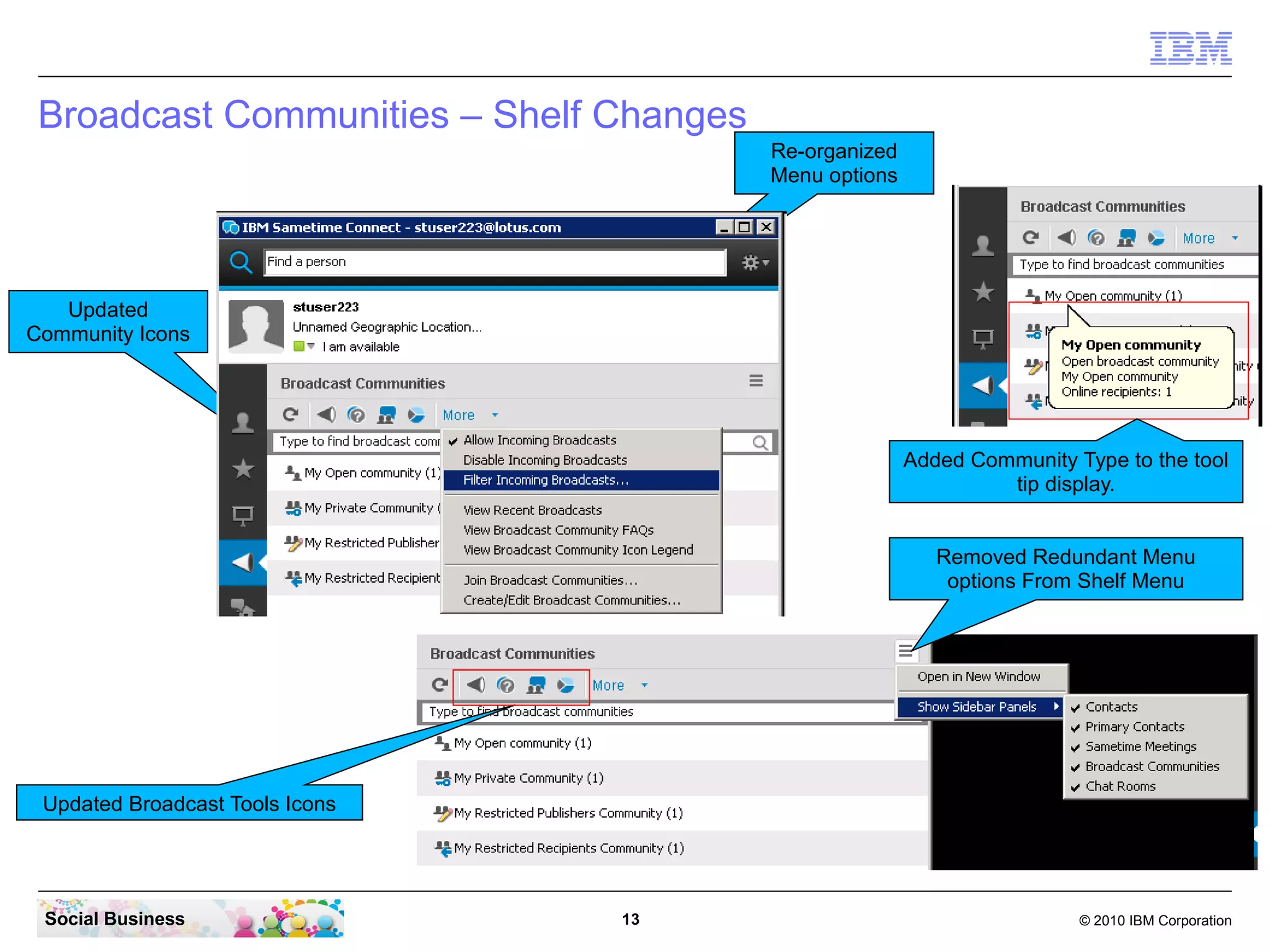 Broadcast Communities – Shelf Changes
Re-organized
Menu options

Updated
Community Icons

Added Community Type to the tool
tip display.
Removed Redundant Menu
options From Shelf Menu

Updated Broadcast Tools Icons

Social Business

13

© 2010 IBM Corporation

 