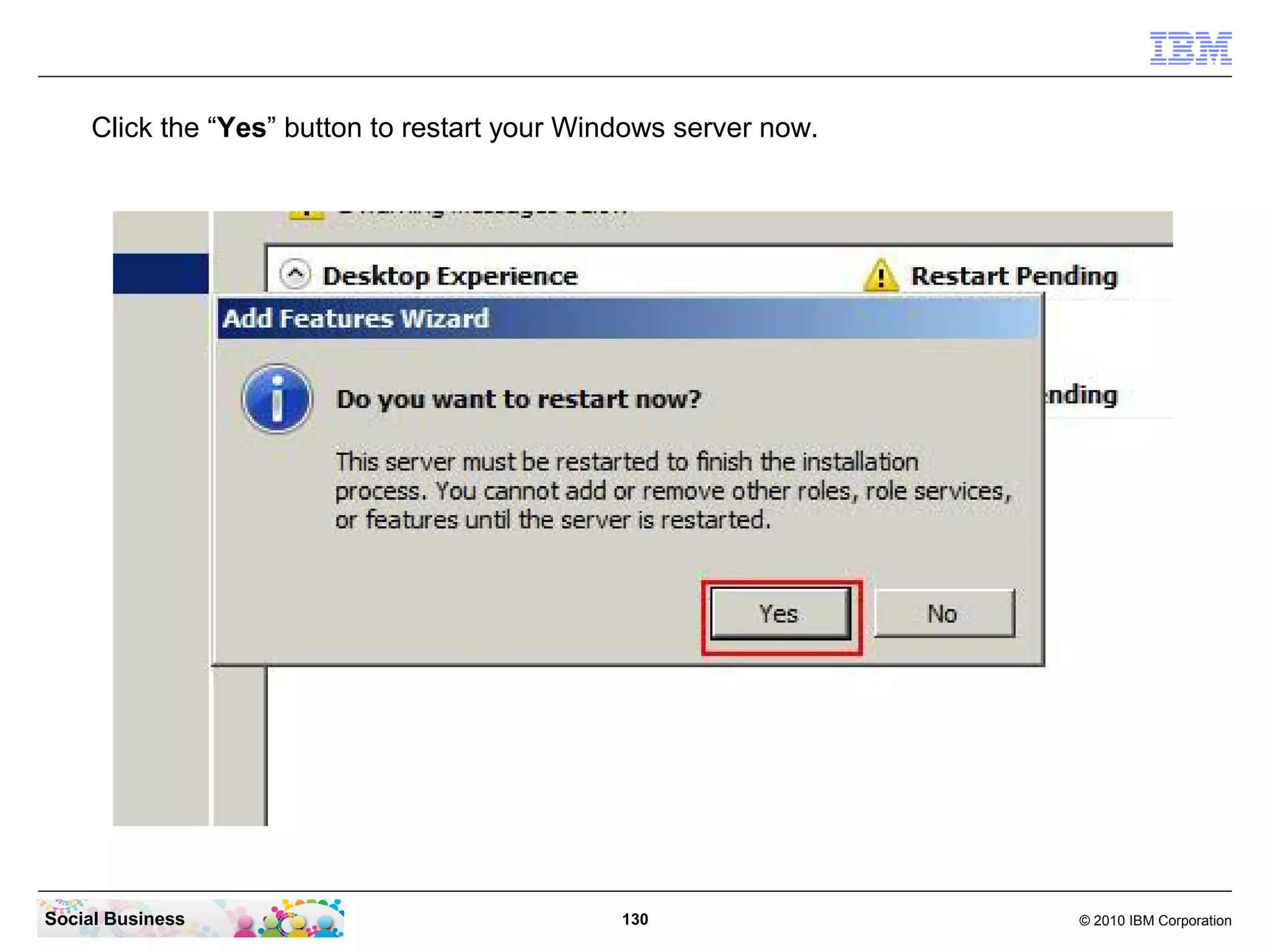 Click the “Yes” button to restart your Windows server now.

Social Business

130

© 2010 IBM Corporation

 