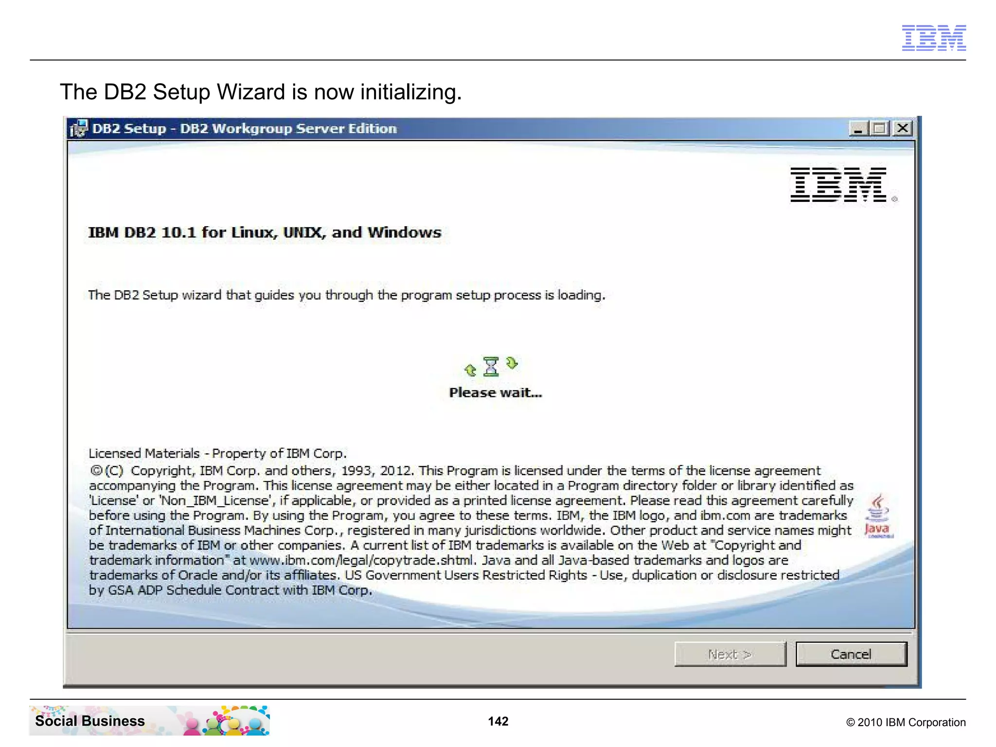 The DB2 Setup Wizard is now initializing.

Social Business

142

© 2010 IBM Corporation

 