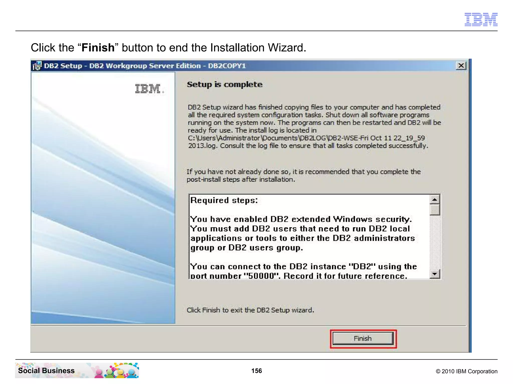 Click the “Finish” button to end the Installation Wizard.

Social Business

156

© 2010 IBM Corporation

 