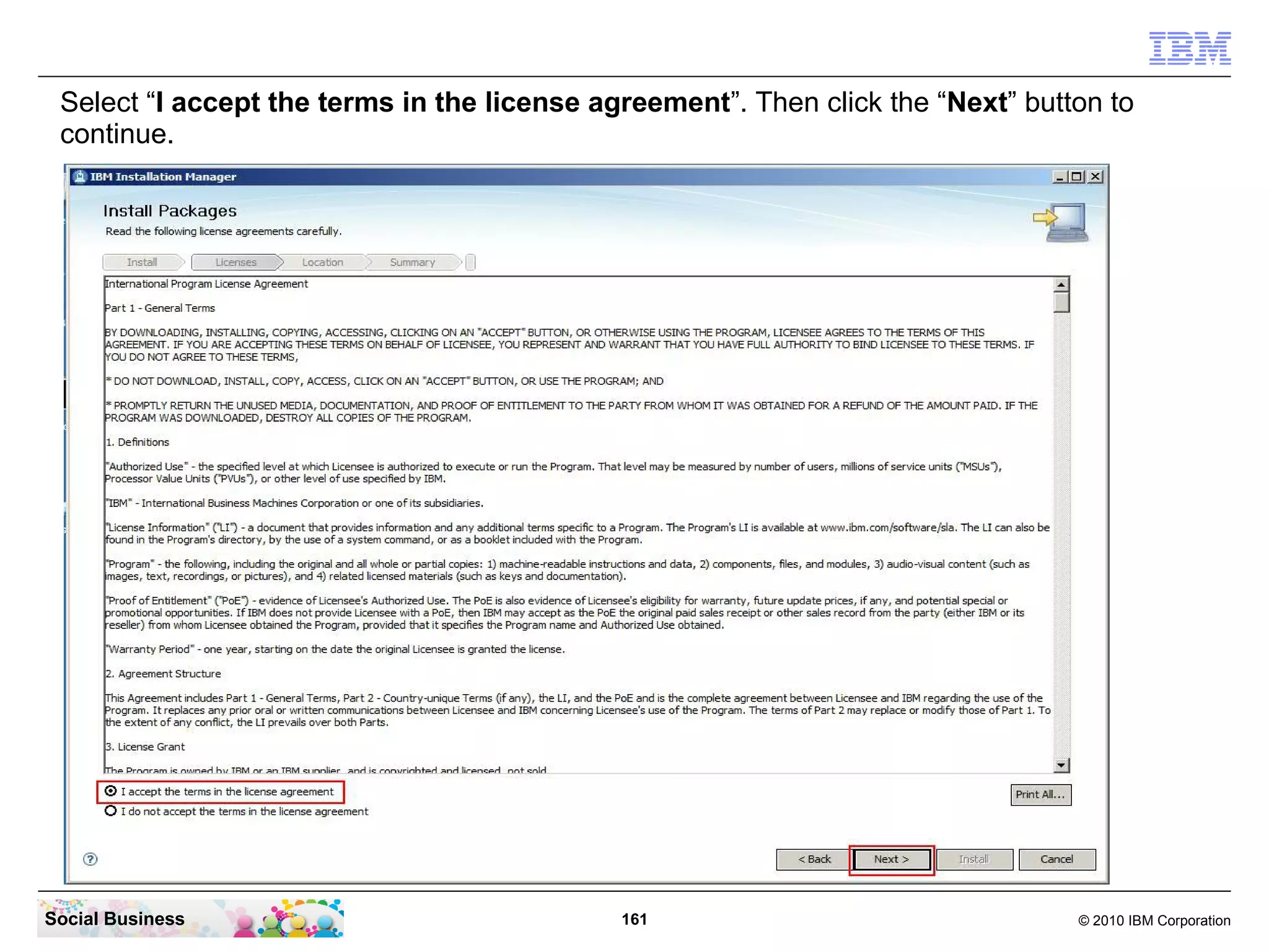 Select “I accept the terms in the license agreement”. Then click the “Next” button to
continue.

Social Business

161

© 2010 IBM Corporation

 
