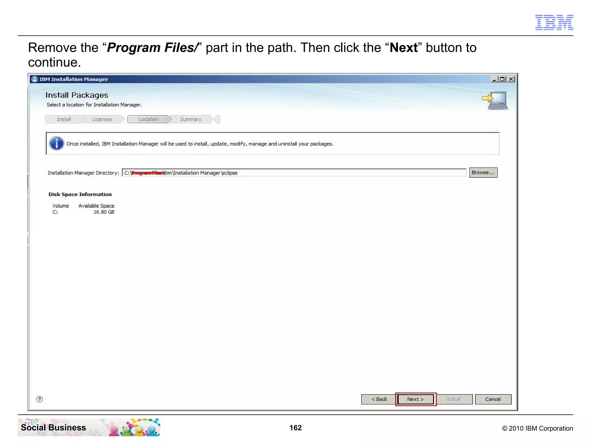 Remove the “Program Files/” part in the path. Then click the “Next” button to
continue.

Social Business

162

© 2010 IBM Corporation

 