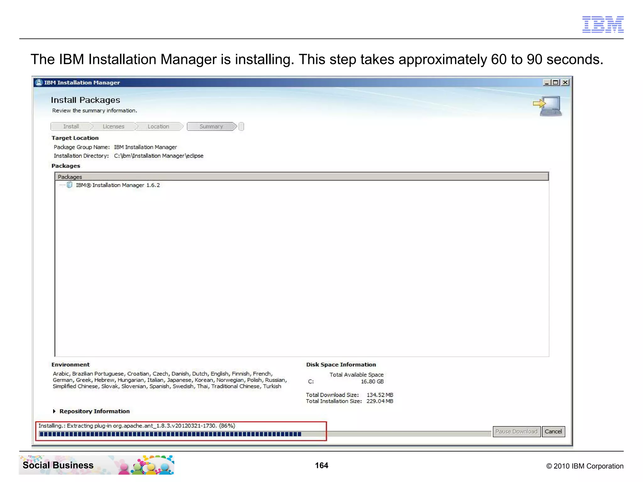 The IBM Installation Manager is installing. This step takes approximately 60 to 90 seconds.

Social Business

164

© 2010 IBM Corporation

 