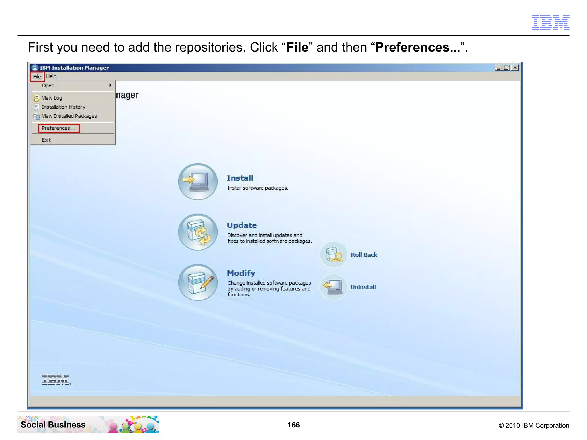 First you need to add the repositories. Click “File” and then “Preferences...”.

Social Business

166

© 2010 IBM Corporation

 