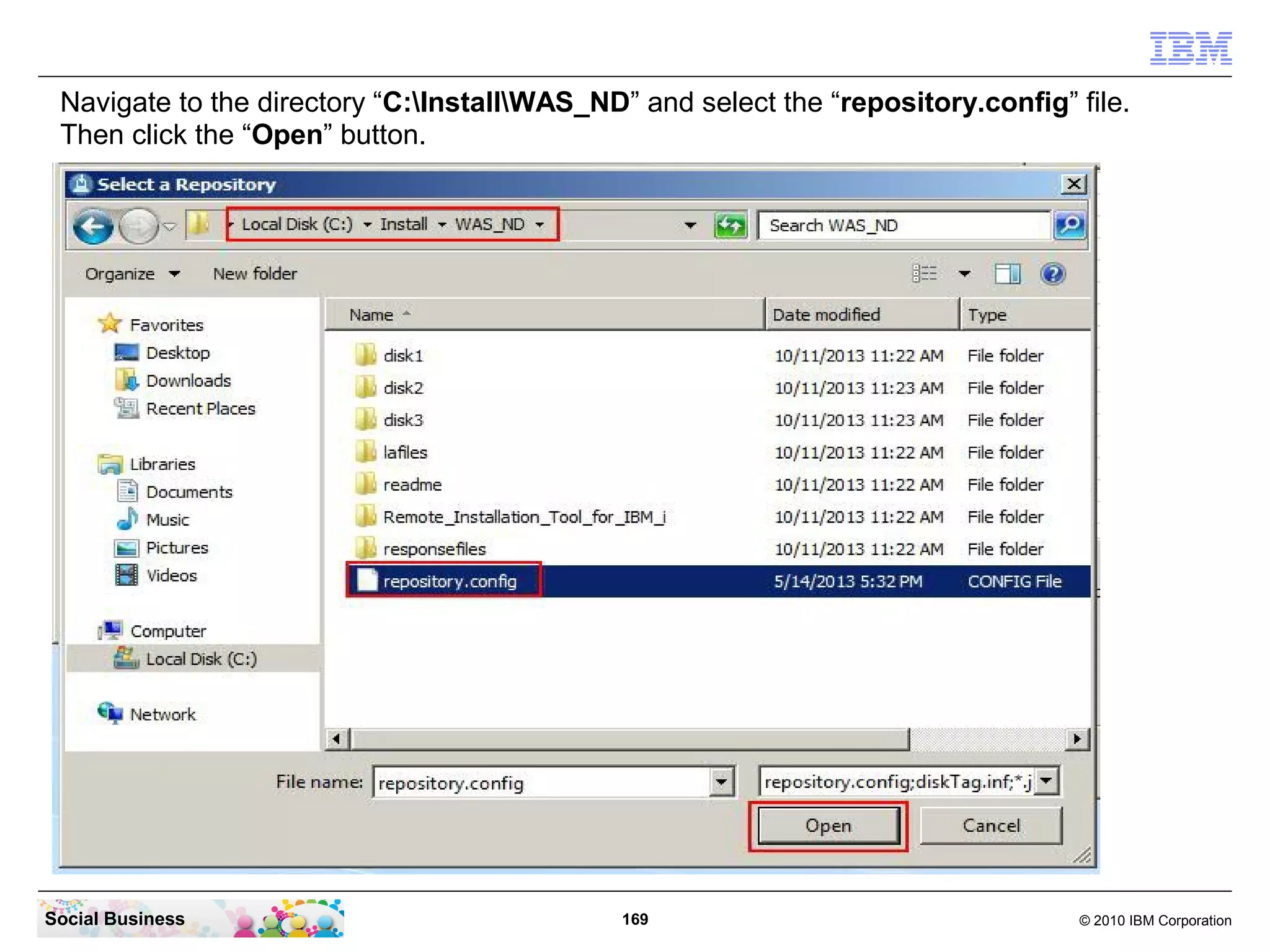 Navigate to the directory “C:InstallWAS_ND” and select the “repository.config” file.
Then click the “Open” button.

Social Business

169

© 2010 IBM Corporation

 