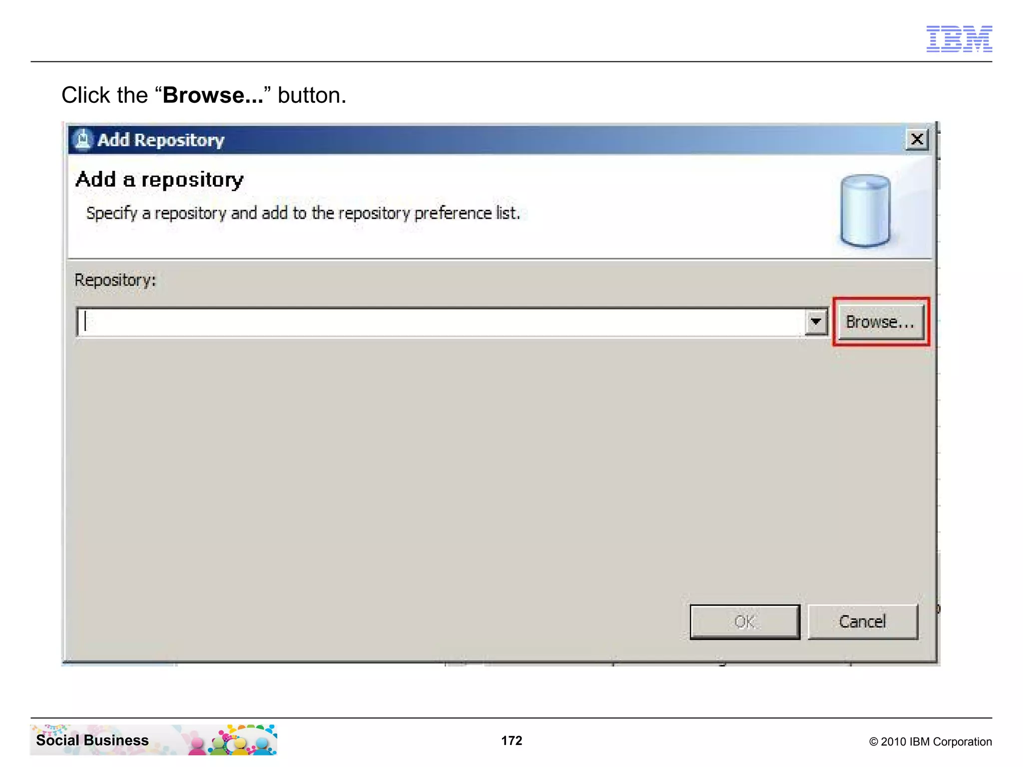 Click the “Browse...” button.

Social Business

172

© 2010 IBM Corporation

 