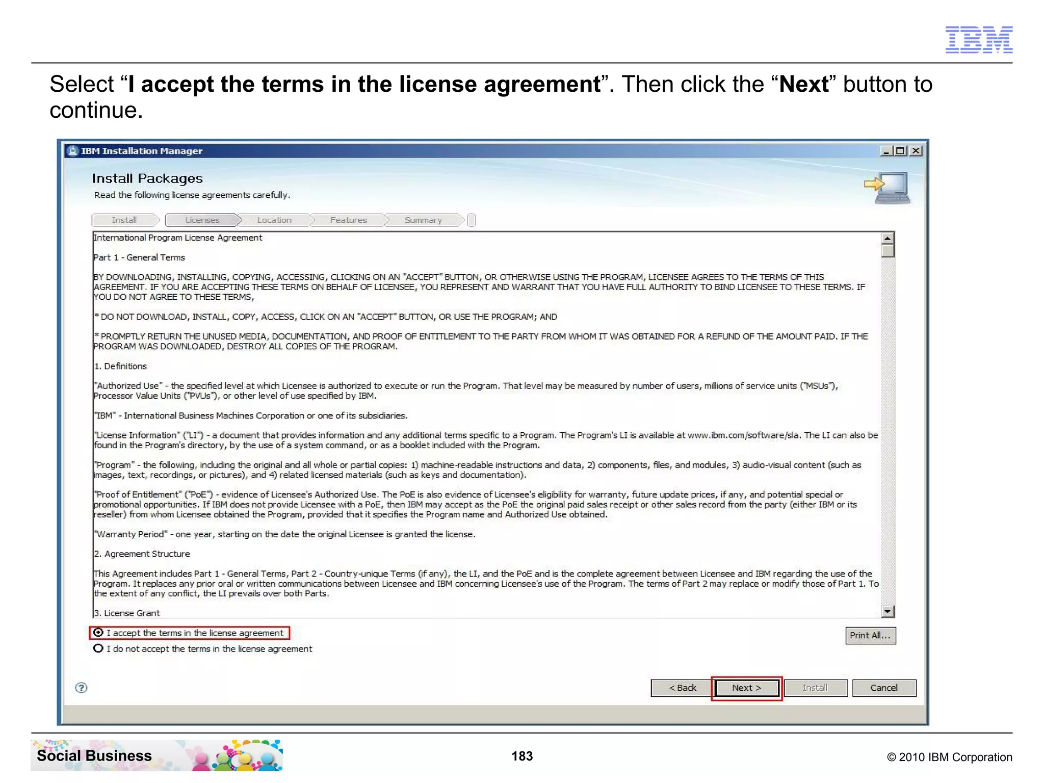 Select “I accept the terms in the license agreement”. Then click the “Next” button to
continue.

Social Business

183

© 2010 IBM Corporation

 