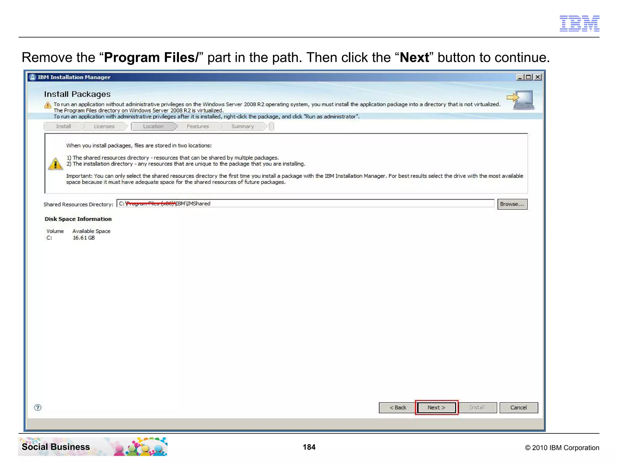 Remove the “Program Files/” part in the path. Then click the “Next” button to continue.

Social Business

184

© 2010 IBM Corporation

 