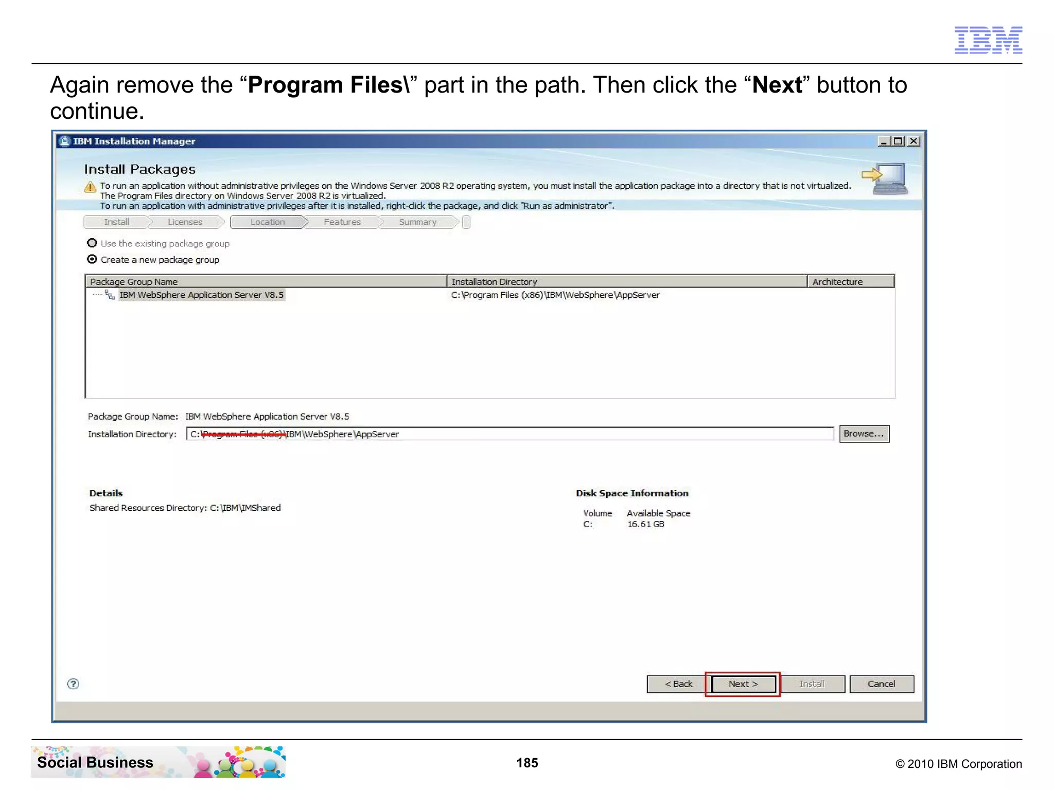 Again remove the “Program Files” part in the path. Then click the “Next” button to
continue.

Social Business

185

© 2010 IBM Corporation

 