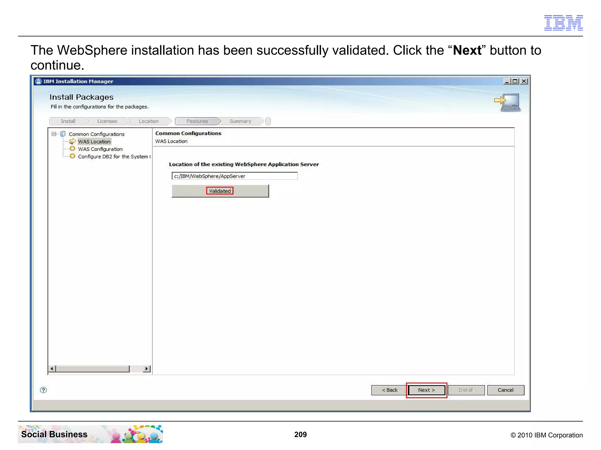 The WebSphere installation has been successfully validated. Click the “Next” button to
continue.

Social Business

209

© 2010 IBM Corporation

 