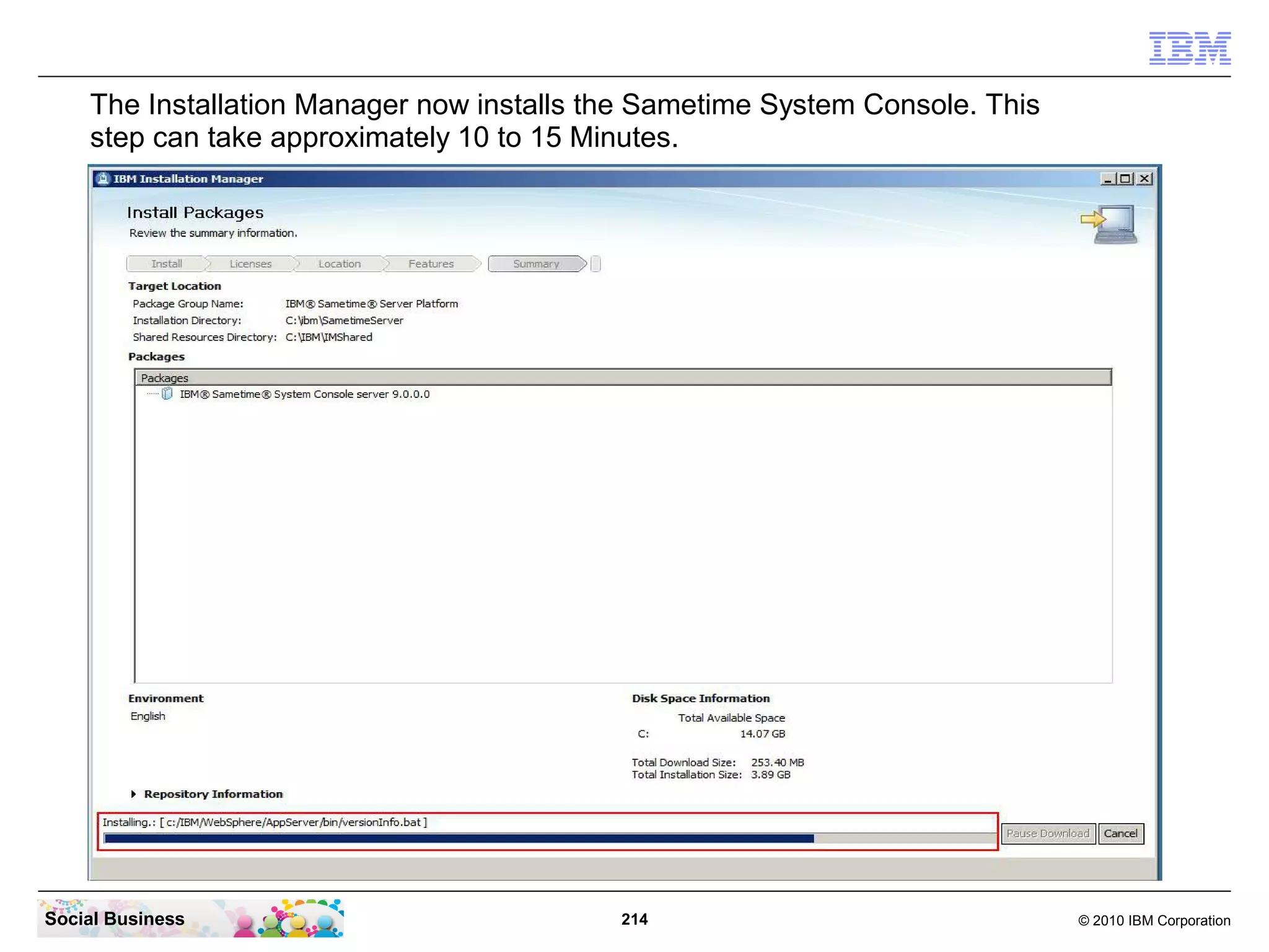 The Installation Manager now installs the Sametime System Console. This
step can take approximately 10 to 15 Minutes.

Social Business

214

© 2010 IBM Corporation

 