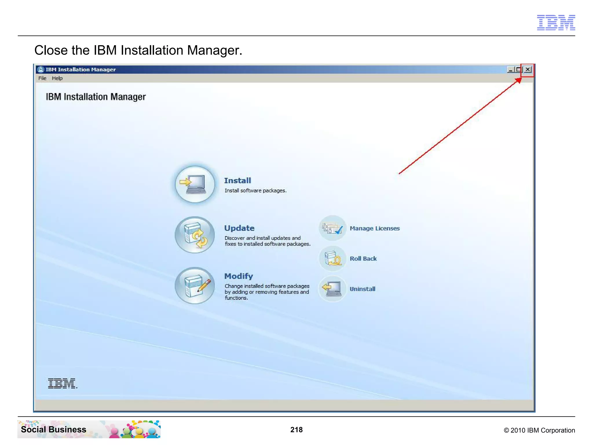 Close the IBM Installation Manager.

Social Business

218

© 2010 IBM Corporation

 