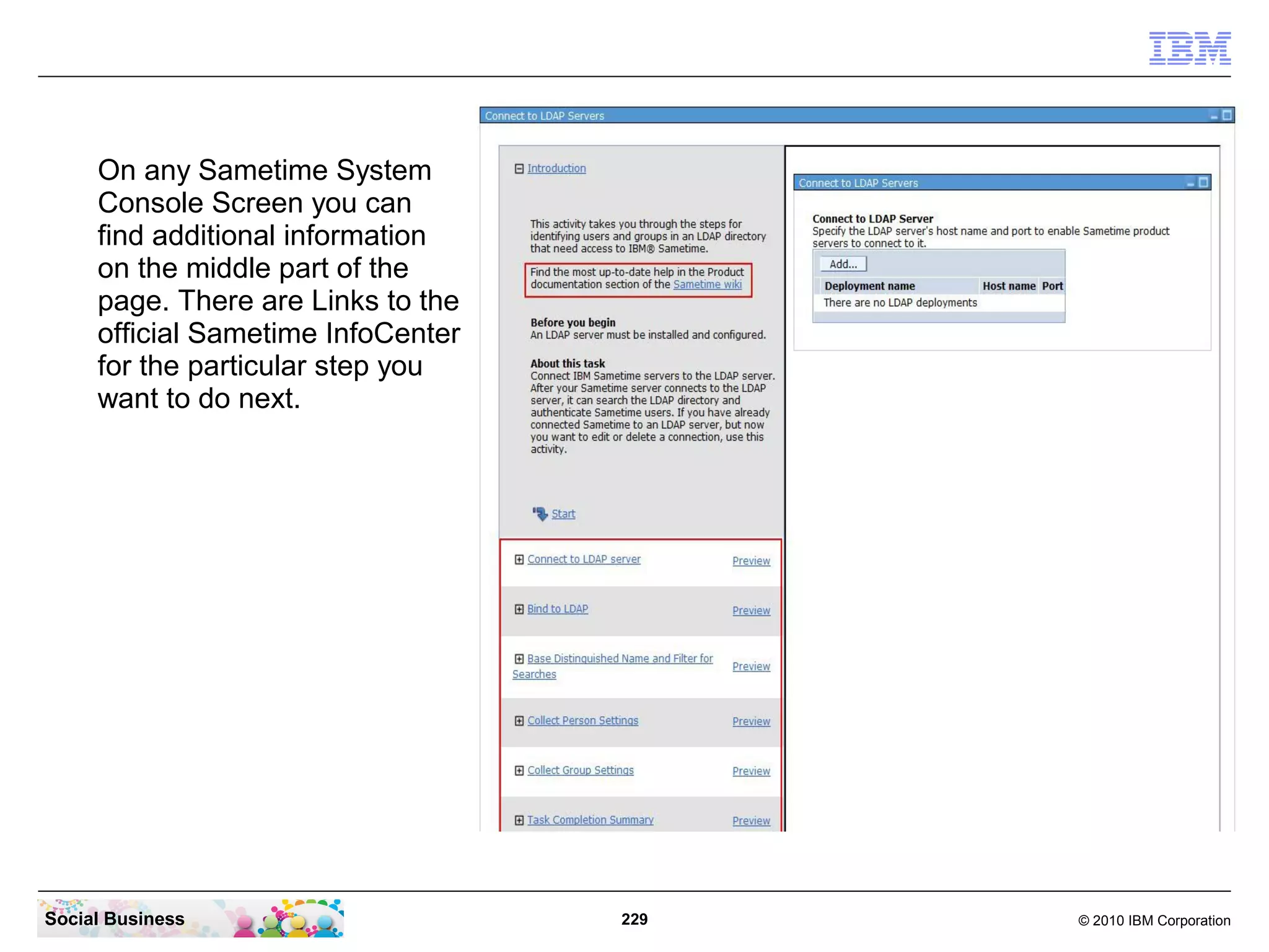 On any Sametime System
Console Screen you can
find additional information
on the middle part of the
page. There are Links to the
official Sametime InfoCenter
for the particular step you
want to do next.

Social Business

229

© 2010 IBM Corporation

 