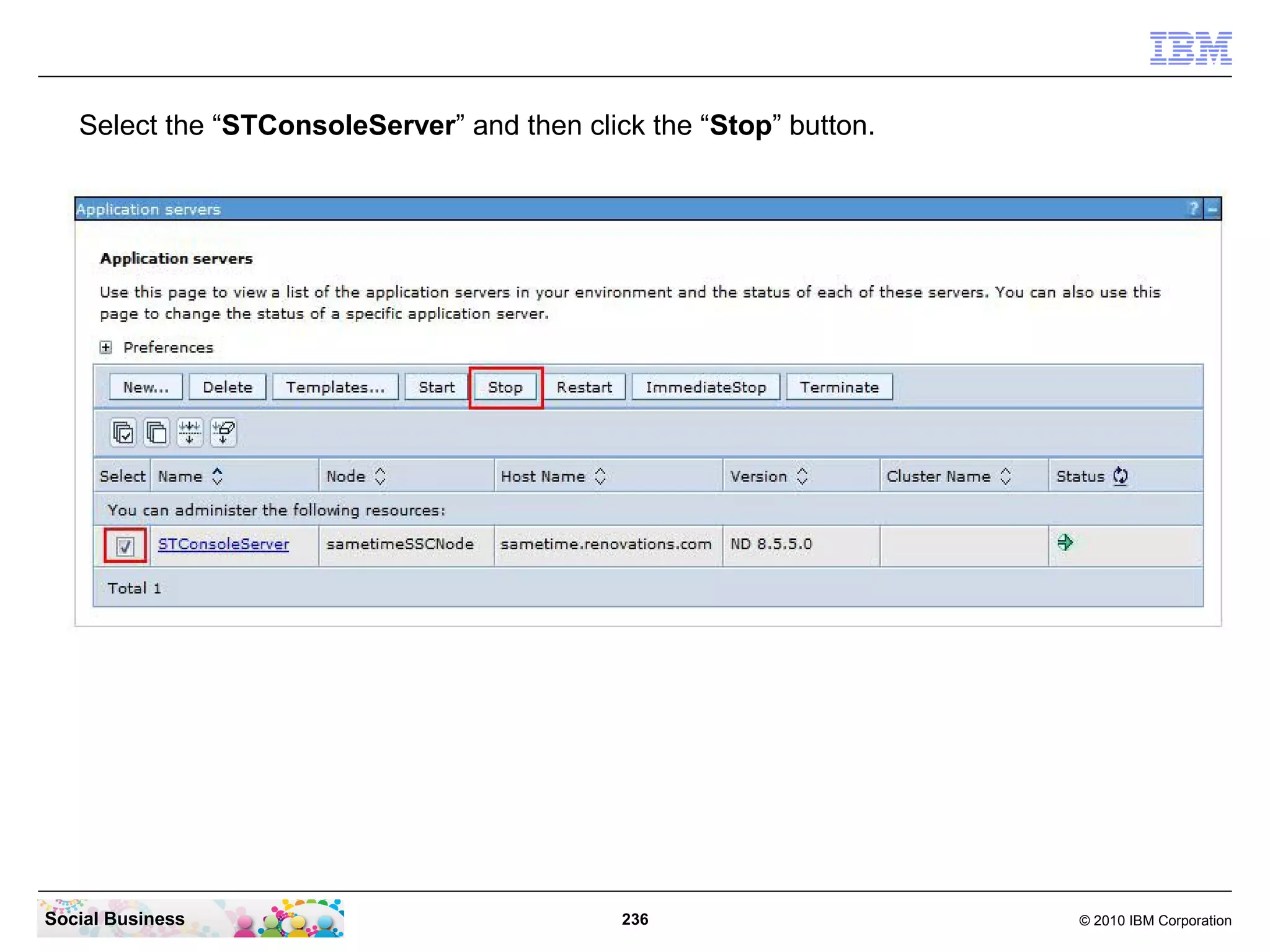 Select the “STConsoleServer” and then click the “Stop” button.

Social Business

236

© 2010 IBM Corporation

 