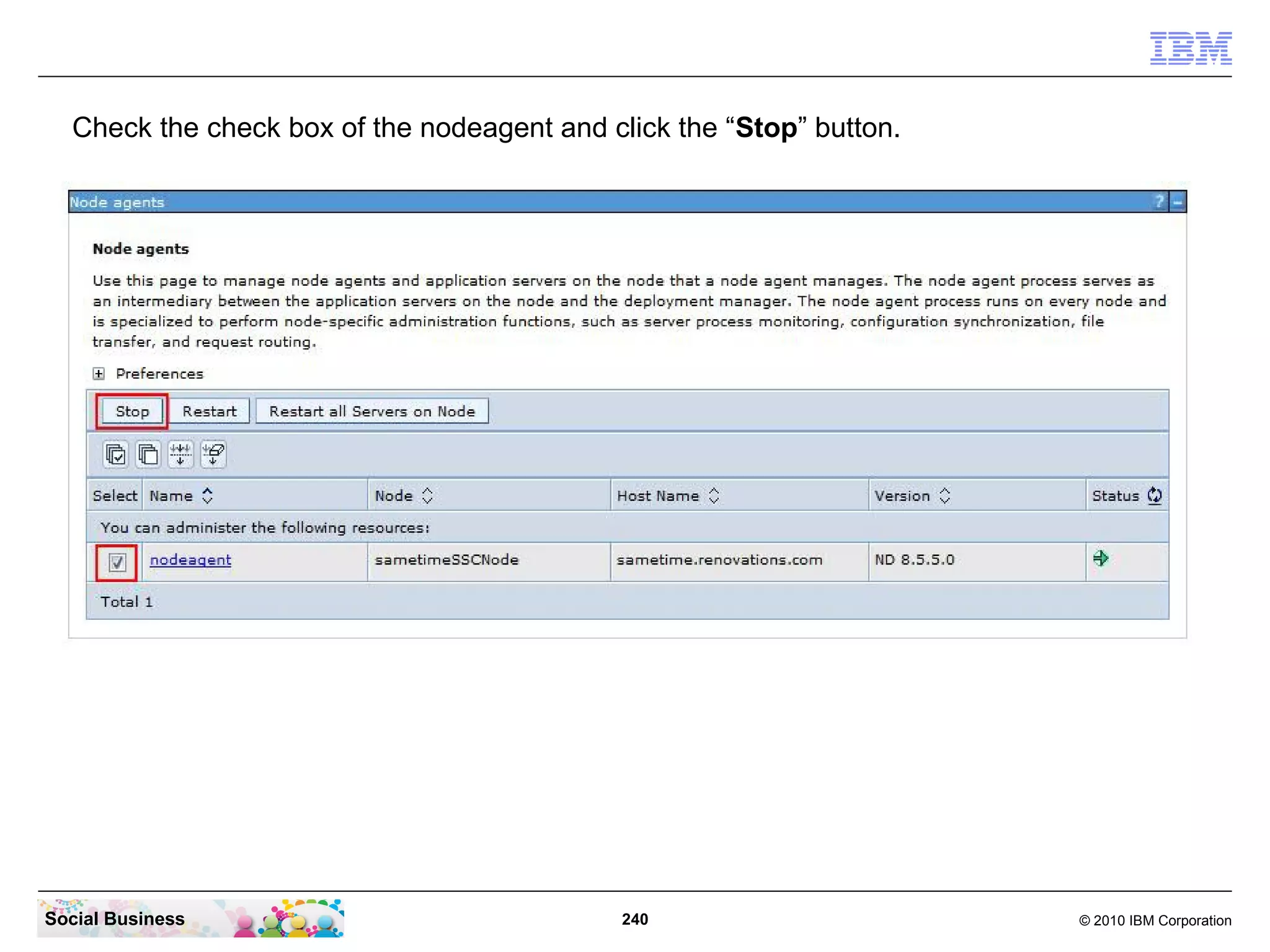 Check the check box of the nodeagent and click the “Stop” button.

Social Business

240

© 2010 IBM Corporation

 