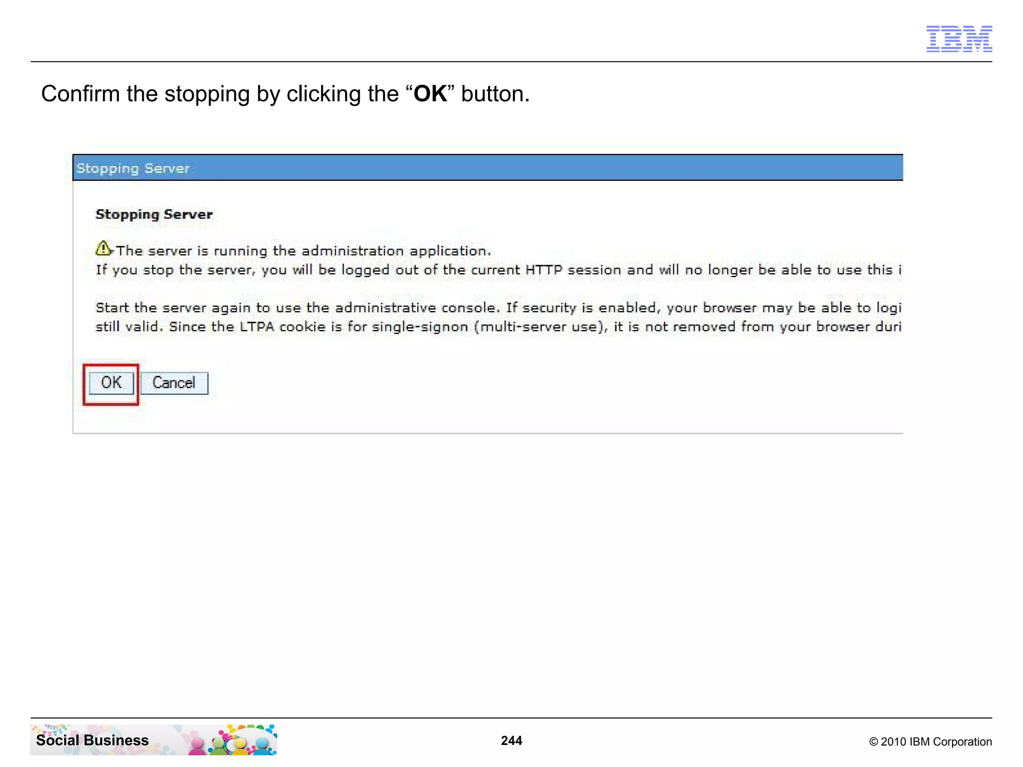 Confirm the stopping by clicking the “OK” button.

Social Business

244

© 2010 IBM Corporation

 