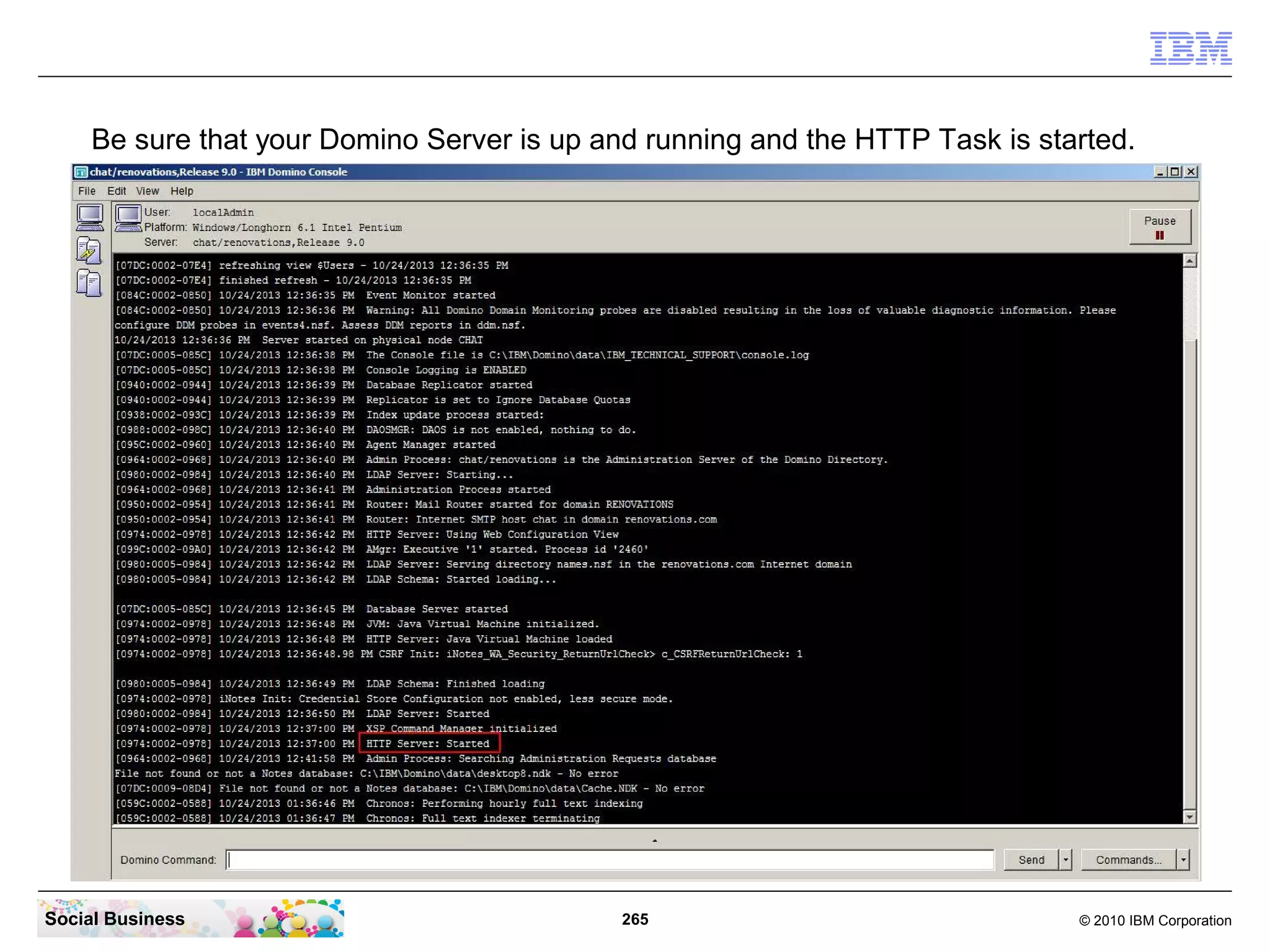 Be sure that your Domino Server is up and running and the HTTP Task is started.

Social Business

265

© 2010 IBM Corporation

 