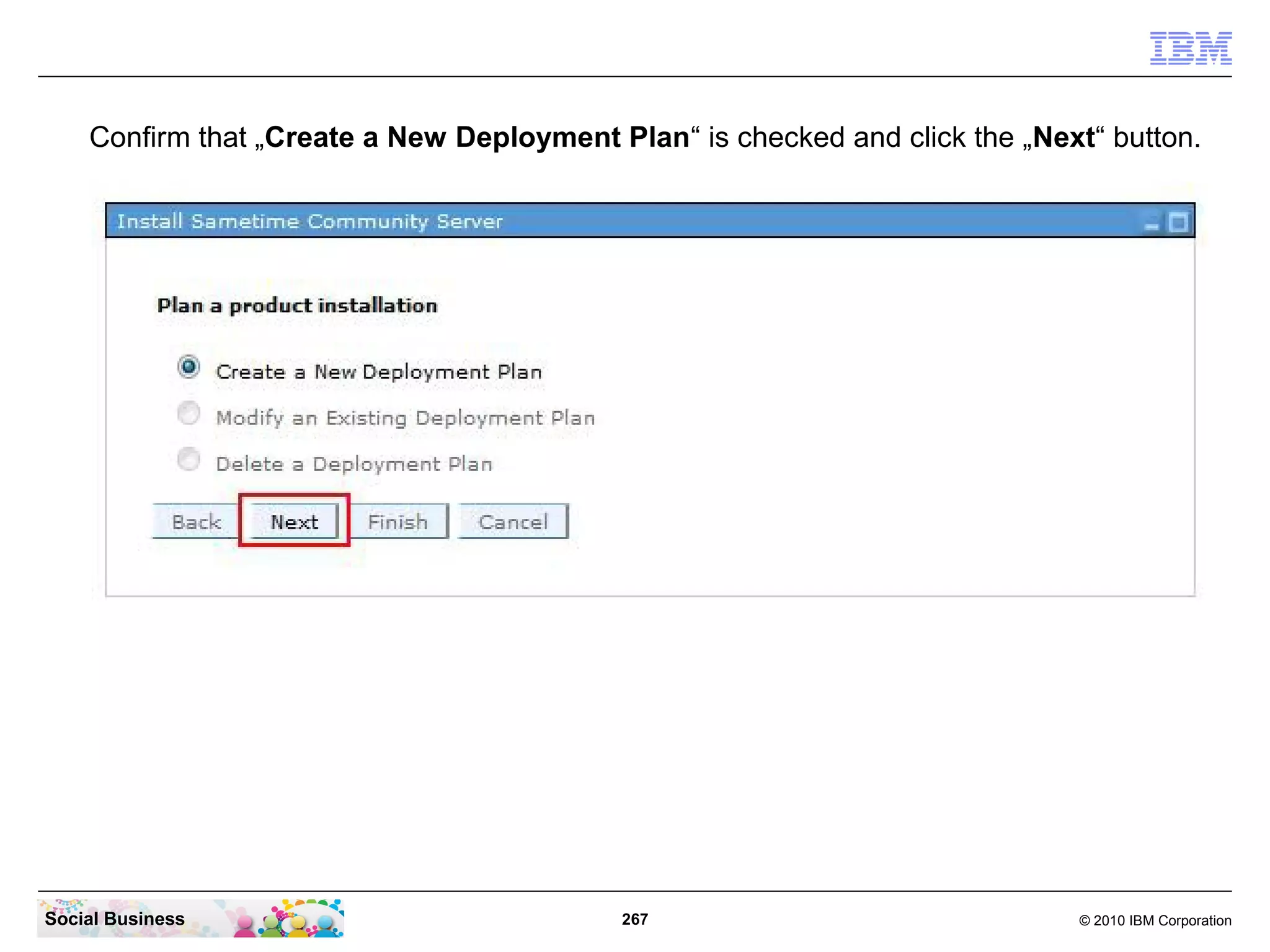 Confirm that „Create a New Deployment Plan“ is checked and click the „Next“ button.

Social Business

267

© 2010 IBM Corporation

 