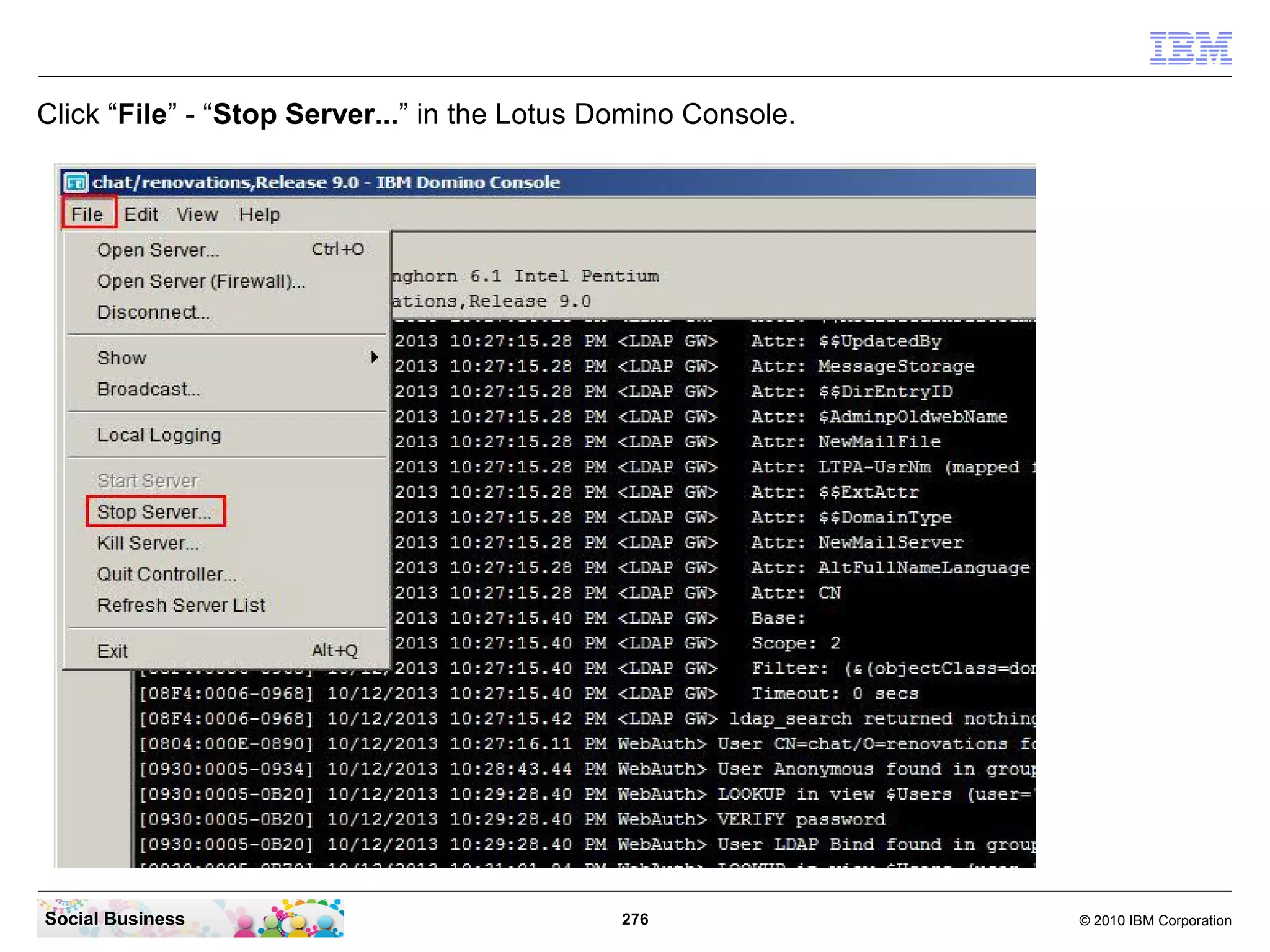 Click “File” - “Stop Server...” in the Lotus Domino Console.

Social Business

276

© 2010 IBM Corporation

 